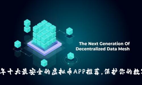 2023年十大最安全的虚拟币APP推荐，保护你的数字资产