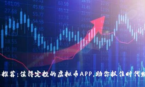 2023年推荐：值得定投的虚拟币APP，助你抓住时代财富机遇