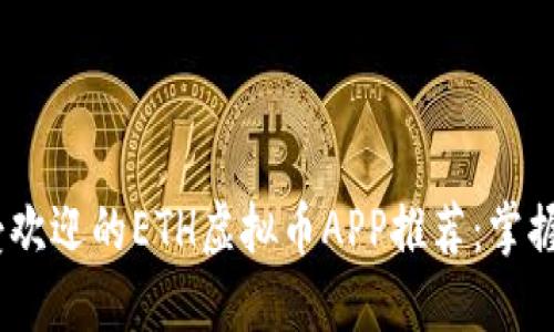 2023年最受欢迎的ETH虚拟币APP推荐：掌握投资新机遇
