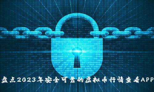 盘点2023年安全可靠的虚拟币行情查看APP