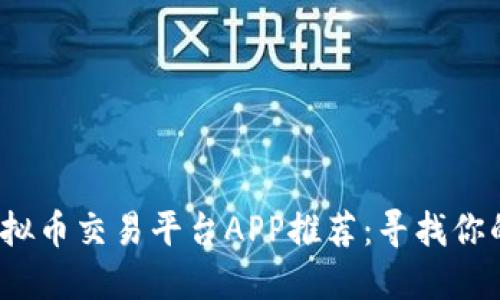 2018年虚拟币交易平台APP推荐：寻找你的投资良机