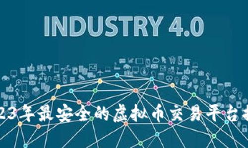 2023年最安全的虚拟币交易平台推荐