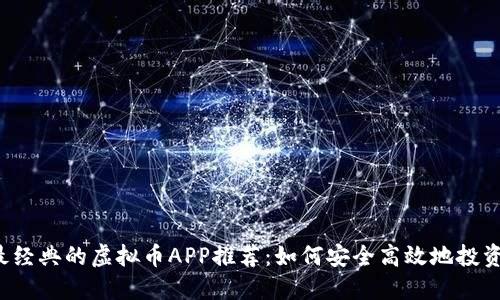 2023年最经典的虚拟币APP推荐：如何安全高效地投资数字货币