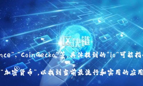 虚拟币全球行情的App有很多，其中比较知名的包含“CoinMarketCap”、“Binance”、“CoinGecko”等。具体提到的“io”可能指的是某些特定用途的App或网站，比如“blockchain.io”或“cryptocurrency.io”。

不过为了获取最新的信息和应用，不妨直接在应用商店中搜索“虚拟币行情”或“加密货币”，以找到当前最流行和实用的应用。