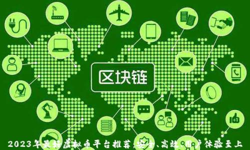 
2023年最好虚拟币平台推荐：安全、高效、用户体验至上