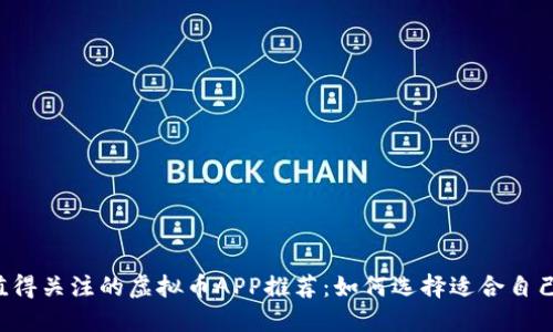 2023年最值得关注的虚拟币APP推荐：如何选择适合自己的交易平台