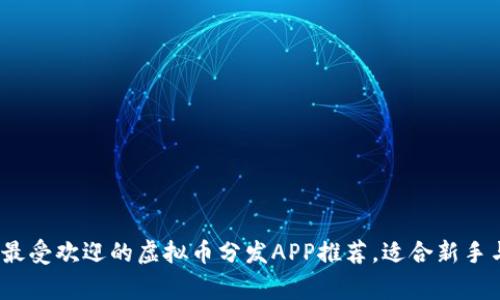 2023年最受欢迎的虚拟币分发APP推荐，适合新手与老玩家