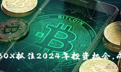 如何利用虚拟币BOX抓住2024年投资机会，成为数字资产赢家