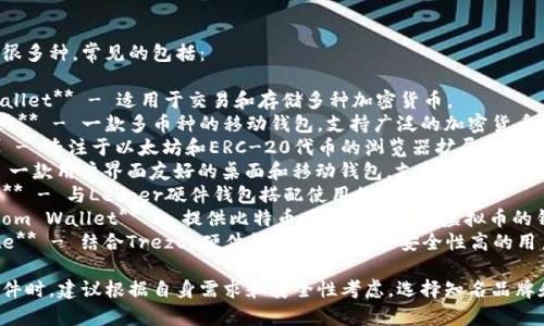 虚拟币钱包软件有很多种，常见的包括：

1. **Coinbase Wallet** - 适用于交易和存储多种加密货币。
2. **Trust Wallet** - 一款多币种的移动钱包，支持广泛的加密货币。
3. **MetaMask** - 专注于以太坊和ERC-20代币的浏览器扩展和移动应用。
4. **Exodus** - 一款用户界面友好的桌面和移动钱包，支持多种加密货币。
5. **Ledger Live** - 与Ledger硬件钱包搭配使用的管理软件。
6. **Blockchain.com Wallet** - 提供比特币以太坊等主流虚拟币的钱包服务。
7. **Trezor Suite** - 结合Trezor硬件钱包使用，适合安全性高的用户。

选用虚拟币钱包软件时，建议根据自身需求和安全性考虑，选择知名品牌和功能齐全的钱包。