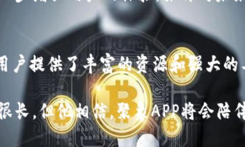   聚象虚拟币APP：如何在数字货币投资热潮中抓住机遇 / 
 guanjianci 虚拟币, 聚象APP, 数字货币投资, 投资技巧 /guanjianci 

引言：数字货币的崛起
在过去的几年里，数字货币的兴起吸引了全球投资者的目光。BTC、ETH等数字货币已经成为现代投资组合中不可或缺的一部分。随着科技的不断发展，越来越多的交易平台应运而生，其中聚象虚拟币APP凭借其独特的功能与用户友好的界面，赢得了众多用户的青睐。

聚象虚拟币APP的特点
聚象虚拟币APP不仅仅是一个交易平台，更是一个数字货币的学习和交流社区。用户可以通过它实时了解市场行情、跟踪投资动态、学习投资策略，同时还能与其他投资者进行互动交流。

使用聚象APP的优势
聚象APP有诸多优势，使其在竞争激烈的市场中脱颖而出。首先，平台的多币种支持让用户能够一站式交易，省去了切换平台的麻烦。其次，聚象还提供了丰富的教育资源，让新手用户能够快速上手，了解基本的投资知识。

场景描绘：一个投资者的故事
想象这样一个场景：阳光透过窗帘洒在张伟的书桌上。他屏住呼吸，目不转睛地盯着电脑屏幕，上面的数字不断跳动。他刚刚下载了聚象虚拟币APP，正准备进行首次投资。与此同时，他的手机响了，是聚象APP的消息推送，提醒他最近市场的动态和热点币种。

如何选择适合自己的数字货币
在众多数字货币中，如何选择适合自己的币种，成为投资者必须面对的问题。聚象APP提供了详细的市场分析，用户可以根据自己的风险承受能力、投资目标进行筛选。例如，对于风险承受能力较低的投资者，可以选择一些相对稳定的币种如BNB，而高风险投资者则可以考虑一些新兴的热门币种。

聚象虚拟币APP的安全性
安全性是数字货币交易中最重要的因素之一。聚象APP采用业界顶尖的安全技术，包括多重身份验证、冷钱包储存等措施，确保用户的资产安全。此外，平台还会定期进行安全审计，以防止潜在的安全隐患。

如何在聚象上进行交易
使用聚象APP进行交易非常简单。用户只需注册账户，完成实名认证后，即可进行充值、交易。在交易过程中，用户可以实时查看市场行情，并能够根据自己设定的策略进行买入或卖出。在这个过程中，张伟逐渐熟悉了APP的操作，也逐步找到了自己的投资节奏。

聚象虚拟币社区的力量
除了交易功能，聚象APP的社区功能也是其一大亮点。用户可以在这里结识志同道合的朋友，分享投资心得和经验。张伟在一个夜晚的在线讨论中，认识了几位有丰富投资经验的前辈。他们不仅解答了他的疑惑，还分享了一些小技巧，缩短了他的学习曲线。

投资者的心理调适
在投资过程中，心理因素常常会影响决策。市场的波动让张伟感到焦虑，他开始学习一些心理调适的方法，比如保持冷静、不随意追涨杀跌。他深刻意识到，成功的投资者往往是那些能掌握自己情绪的人。

聚象虚拟币APP的未来展望
随着数字货币市场的不断发展，聚象APP也在不断进行创新与改进。未来，聚象将增加更多的功能，如智能投顾、社区投票机制等，进一步增强用户的体验。张伟对未来充满期待，他希望在聚象的帮助下，能实现自己的投资目标。

总结：选择聚象，投资未来
聚象虚拟币APP不仅仅是一个交易工具，它更是一座连接投资人与市场的桥梁。在这个充满机会与挑战的数字货币世界中，聚象为用户提供了丰富的资源和强大的工具，帮助他们在复杂的市场中找到自己的方向。通过使用聚象，投资者不仅能实现财富增值，还能在这个过程中收获成长与友谊。

在阳光明媚的日子里，张伟登录聚象APP，看到自己账户上的资产稳步增长，心中充满了成就感。他明白，这仅仅是开始，未来的路还很长，但他相信，聚象APP将会陪伴他走过更多的投资旅程。