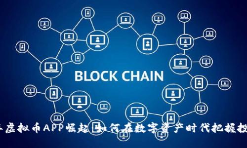 2018年虚拟币APP崛起：如何在数字资产时代把握投资机会