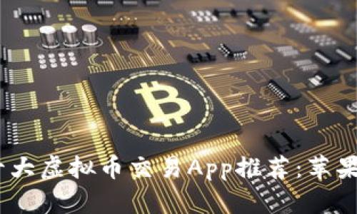 2023年十大虚拟币交易App推荐：苹果用户必备