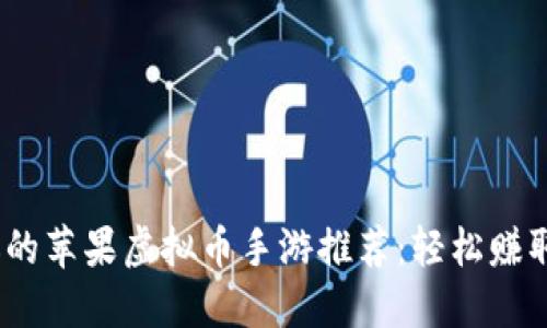 2023年最受欢迎的苹果虚拟币手游推荐：轻松赚取收益的最佳选择