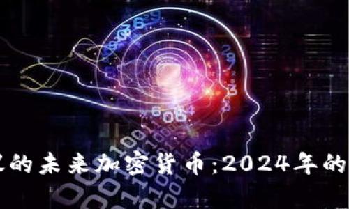 屡次引起热议的未来加密货币：2024年的投资潜力分析