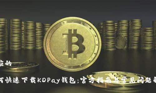 顺应的

如何快速下载KDPay钱包：官方指南与常见问题解答