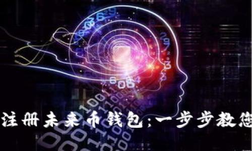 如何轻松注册未来币钱包：一步步教您快速上手