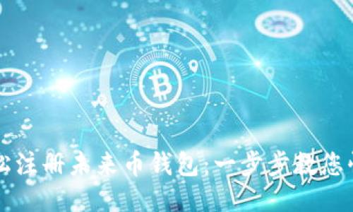 如何轻松注册未来币钱包：一步步教您快速上手