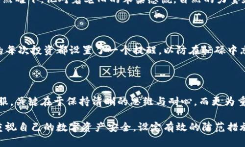   狐狸钱包密码忘了怎么办？一步步找回你的加密资产！ / 

 guanjianci 狐狸钱包, 密码找回, 加密资产, 区块链安全 /guanjianci 

引言

在数字货币的世界里，钱包就如同我们生活中的银行账户，保护着我们的资产与隐私。然而，有时候意外会发生，比如密码遗忘。狐狸钱包作为一种流行的加密货币钱包，虽然提供了很多便捷的功能，但忘记密码该如何是好？本文将为你详细解析狐狸钱包密码忘了后的应对方法，帮助你找回心爱的资产。

密码的重要性

在开始解决问题之前，让我们先了解一下密码在加密货币钱包中的重要性。狐狸钱包等数字钱包不仅存储你的数字资产，还确保这些资产的安全性。无论是比特币还是以太坊，只有拥有正确的密码，你才能访问到钱包里的内容。

找回密码的第一步：冷静思考

当发现自己忘记密码时，首先需要做的就是保持冷静。许多人在此时会感到焦虑，甚至恐慌。然而，匆忙带来的冲动行为往往会导致更多问题。您可以先找一个安静的地方，深呼吸，思考一下密码可能是什么，是否有使用过的类似组合。

找回邮箱和手机验证

狐狸钱包通常会关联您的邮箱或手机号码，以增加安全性。如果您在创建钱包时设置了邮箱或手机号码的验证，尝试通过这些方式进行身份验证。检查您的邮箱，看看是否有来自狐狸钱包的相关邮件，这可能为您提供一些线索。

使用助记词恢复账户

如果您在设置狐狸钱包时记录了助记词，这是找回钱包的另一种方法。这组单词通常包含12个或24个单词，是恢复钱包的关键。打开您的助记词备份，按照顺序输入这些词语，您将能够重新获得对钱包的访问权限。

联系狐狸钱包客服

如果以上方法都没有帮助，建议您直接联系狐狸钱包的客服团队。大多数数字货币钱包平台都有专业的客服团队来帮助您解决问题，他们可能会要求您提供一些账户信息以确认身份。尽管找回密码的过程可能需要一些时间和耐心，但通常情况下，他们会采取措施帮助用户找回密码。

确保安全：升级密码管理

在成功找回密码之后，确保您的新密码更加安全。避免使用过于简单的组合，例如“123456”或“password”。可以考虑使用密码管理器来生成和保存复杂的密码。这样，即使忘记了密码，您也能够轻松找到相应的记录。

场景描述：阳光洒在老旧木桌上

想象一下，一个宁静的午后，阳光透过窗户洒在老旧的木桌上，桌上放着一部手机和一个笔记本。在手机上打开狐狸钱包的应用，心中满是希望与不安。面对这个好不容易建立起来的数字资产，您不禁感慨：如此珍贵，却又如此脆弱。

密码的形成与变化

密码，就像一把小小的钥匙，锁住了世间一个个无形的财富。记得在创建狐狸钱包时，您想了很多，最终决定用一个包含生日、爱好和小狗名字的组合。可惜，随着时间的流逝，这些数字与字母渐渐模糊，仿佛那年在阳光下奔跑的小狗在脑海中消失了。

用户故事：一位经济学家的迷茫

李鹏是一位经济学家，他的朋友们都在投资加密货币。看到大家赚得盆满钵满，他也跃跃欲试。于是，他在狐狸钱包里存入了自己辛苦攒下的储蓄。然而，一次偶然的情况下，他忘记了自己的密码。电话拨打客服的紧张，她在交流中不断自责，反复问自己：“我当时在想什么？居然能忘掉如此重要的东西！”

恢复的过程与结果

经过几次与客服的沟通，李鹏终于用助记词恢复了账户。他心中涌起一阵欢愉，仿佛重获新生。他重新制定了密码，设置了更为复杂的组合。在阳光照耀下，他对着老旧的木桌感慨，自然的力量和自己的努力为自己的安全保驾护航。

未来的安全防范措施

除了重设密码，李鹏还采取了一些其他安全防范措施。他开始定期备份自己的助记词，并将其保存在一个安全而容易找到的地方。他甚至为自己的每次投资都设置了一个提醒，以防在忙碌中忘记重要的事情。

总结

忘记狐狸钱包密码并不是世界末日，尽管会让人感到焦虑，但通过冷静的思考和有序的步骤，往往都能找回资产。无论是使用助记词，还是联系客服，关键在于保持清晰的思维与耐心。而更为重要的是，在以后的使用中，可以通过学习和实践提高自己对密码的重视程度，设置更为复杂并且容易记住的密码，确保自己的数字财富更加安全。

在这个数字货币风起云涌的时代，随着区块链技术的不断进步，拥有一个安全而稳定的钱包显得尤为重要。希望您在读完这篇文章后，能够更加重视自己的数字资产安全，设定有效的防范措施。不论何时，平稳心态与安全意识，将是您在这个崭新领域中前行的最好伴侣。