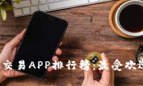 2023年中国虚拟币交易APP排行榜：最受欢迎的选择与下载指南