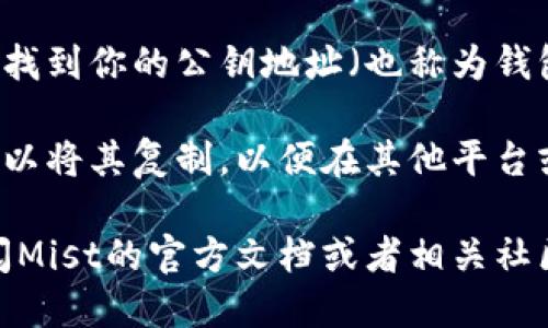 要找到Mist钱包地址，可以按照以下步骤进行：

1. **打开Mist钱包**：启动你的Mist钱包应用程序。确保你已经安装并更新到最新版本。

2. **创建或选择账户**：如果你还没有账户，可以选择创建一个新账户。若你已有账户，直接登录。

3. **访问账户信息**：在Mist钱包界面，通常会有“账户”或“钱包”选项。在这个页面，你将能看到你的账户详情。

4. **查看钱包地址**：在账户信息中，应该能够找到你的公钥地址（也称为钱包地址）。这个地址通常是以“0x”开头的字符串。

5. **复制地址**：如果你需要用到钱包地址，可以将其复制，以便在其他平台或交易所使用。

如果在使用Mist钱包时遇到任何问题，可以查阅Mist的官方文档或者相关社区寻求帮助。