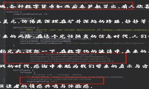 
  揭秘中本聪账号：他在数字货币世界的隐秘身份与影响力/  

 guanjianci 中本聪, 比特币, 匿名, 数字货币/ guanjianci 

---

引言：数字货币的神秘面纱
在全球金融体系不断演变的今天，“中本聪”这个名字成为了数字货币领域永恒的谜团。作为比特币的创始人，他的真实身份至今无人知晓。究竟这个科技天才是谁？他通过什么样的方式影响了全球数百万人的财富和生活？接下来的内容将为您揭开这层神秘的面纱。

第一部分：中本聪的起源
比特币于2009年正式面世，而此时的中本聪选择了保持沉默。他的侠隐身份让人忍不住想象，他可能是个码农，是个金融专家，或者是某个科技巨头的化身。可以设想，在一个昏暗的卧室里，微弱的台灯光映射在无数行代码上，键盘声伴随着他对未来金融形态的思考，创造了数字货币的雏形。

第二部分：比特币的诞生
随着白皮书《比特币：一种点对点的电子现金系统》的发布，世界开始正式认识中本聪。这份白皮书犹如一颗种子，悄然播撒在互联网的土壤中。想象一下，在初春的一个午后，阳光透过窗帘洒在电脑屏幕上，仿佛为一场颠覆一切的革命注入了活力。中本聪在白皮书中详细描述了去中心化、信任机制的理念，这些成为了后来的比特币网络规则的基础。

第三部分：中本聪的消失
2010年至2011年间，中本聪渐渐淡出了公众视野。他的最后邮件如同秋天溅落的红叶，静静地飘落，不再携带任何声音。有消息称，他将中本聪的账户和开发权移交给了一群志同道合的程序员，这引发了无数人的好奇。在夕阳余晖的映照下，人们开始在各个论坛、社交媒体上探讨他的身份。你或许能想象，那些充满梦想与渴望的年轻面孔，望着显示器屏幕，试图找到更多线索。

第四部分：数字货币的影响力
中本聪的创造不仅仅是比特币，更是一种思想的觉醒。他提出了“去中心化”的理念，让许多人思考如何在数字时代保护个人隐私和财富。此时的市场已如同盛夏的草地，各种数字货币如雨后春笋般冒出，有人欣喜于投资的收益，有人却在高风险中感受到彷徨与不安。中本聪的影响如同那绵延不绝的冬雪，渐渐改变了金融体系的格局。

第五部分：中本聪的账号与财富
中本聪拥有约100万个比特币，至今未动用一枚。有人推测他可能是在观察市场，而有人则认为这是对 没有身份的坚持。这些比特币在市场上的价值已经超过数十亿美元，仿佛是深埋在矿井深处的珍珠，静静等待被挖掘。想象一下，在阳光明媚的早晨，随着投资者们的争相购买，这些比特币的价值像潮水般涌动，带动了整个数字货币市场的波动。

第六部分：现代社会对中本聪的看法
对于现代社会来说，中本聪是一个符号。他向我们展示了去中心化的美好与困扰。有人认为他是金融的先知，塑造了如今的科技生活；而有人则警惕着这种新兴技术带来的风险。在这个光怪陆离的信息时代，人们开始将他视为一种文化标识，身后则是无数争论与思考的火花。

第七部分：未来的比特币与中本聪的遗产
随着技术的进步与社会的变化，比特币的未来依旧充满可能。在美丽的海岸线上，比特币或许会在投资市场中更加稳健地成长。中本聪的理念与信仰也逐渐被后人发扬光大。设想一下，在数字化的波涛中，未来的年轻人仍在挖掘着中本聪所种下的种子，寻找着新的可能性与希望。

结语：中本聪与我们每一个人
尽管中本聪的真实身份仍然无从考证，但他的思想与贡献已深深融入我们的生活。每当我们使用数字货币时，或许会想到他曾经的努力与坚持。在这个充满机遇与挑战的时代，感谢中本聪为我们带来的启示与方向，让我们敢于追求梦想，勇敢迈向未来。

---

以上是一个关于“中本聪账号”的内容大纲和部分示例内容。在完整的2900字以上的文章中，可以根据大纲的建议，进一步深入探讨相关情境、细节以及小故事，以增强读者的情感共鸣与体验感。