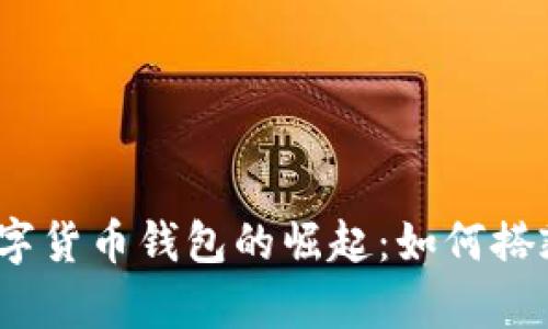 2023年上海数字货币钱包的崛起：如何搭乘金融科技潮流