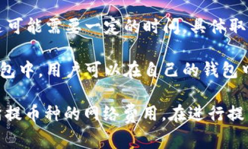 提币是一个加密货币领域的术语，通常指的是将数字货币从一个平台（如交易所）转移到另一个钱包或平台的过程。这个过程通常涉及以下几个步骤：

1. **选择提币**：用户在交易所的账户中选择要提取的数字货币，并输入要提取的金额。

2. **输入钱包地址**：用户需要提供一个目的地钱包的地址，该地址用于接收提取的加密货币。

3. **确认交易**：用户会收到一个确认提示，要求验证提币的细节，包括金额和钱包地址。

4. **处理提币**：一旦用户确认，交易所会处理提币请求。这可能需要一定的时间，具体取决于网络拥堵情况和交易所的处理速度。

5. **到账**：提币完成后，数字货币将发送到用户提供的钱包中，用户可以在自己的钱包中查看到账情况。

提币的过程也可能涉及到手续费，取决于交易所的政策和所提币种的网络费用。在进行提币时，用户需确保提供正确的钱包地址，以避免资金损失。