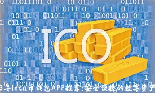 
2023年iota币钱包APP推荐：安全便捷的数字资产管理