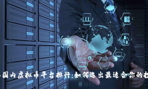 2023年国内虚拟币平台排行：如何选出最适合你的投资伙伴