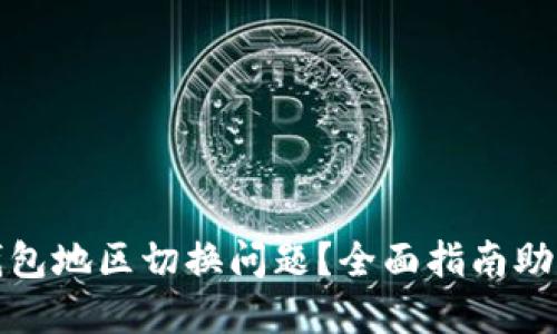 如何解决钱包地区切换问题？全面指南助你轻松处理
