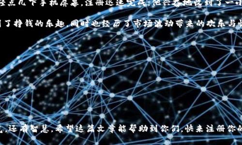  братьtitle 领取虚拟币钱包App福利，轻松开启投资之旅！ /братьtitle 

гвангици /г虚拟币钱包, 福利活动, 投资理财, 加密货币

### 内容大纲

1. **引言**
   - 虚拟币钱包的普及
   - 福利活动的吸引力
   - 简述文章结构

2. **什么是虚拟币钱包App？**
   - 定义与功能
   - 使用虚拟币钱包的便利性
   - 安全性与隐私保护

3. **最新福利活动解析**
   - 目前热门虚拟币钱包App简介
   - 各大平台的注册福利（如赠送代币、手续费减免等）
   - 福利究竟如何吸引用户

4. **注册步骤与注意事项**
   - 注册流程详解
   - 遇到的问题及解答
   - 安全设置与风险防范

5. **真实用户故事：从注册到收益**
   - 实际案例分享
     - 一位新手投资者的体验
     - 他们如何利用福利进行投资
   - 他们的收益与挑战

6. **福利活动的潜在风险**
   - 误区与警示
   - 如何识别真实与虚假福利

7. **总结与展望**
   - 投资虚拟货币的前景分析
   - 马上行动，抓住福利机会

---

### 内容主体

引言
在这个数字化的时代，虚拟币已经不再是科技极客的专属，它逐渐走进了寻常百姓的生活。而在这股浪潮中，虚拟币钱包App的出现，让投资变得更加便利。不过，面对日趋激烈的市场竞争，各个钱包应用也纷纷推出了各式各样的注册福利吸引用户。说到这，很多人可能会问：这些福利究竟值不值得去领取呢？在这篇文章中，我们将深入探讨虚拟币钱包App的注册福利，并以具体的场景、感官细节和真实故事来提升内容的真实感与趣味性。

什么是虚拟币钱包App？
虚拟币钱包App是一款用于存储和管理加密货币的工具，就像是一座数字银行。用户可以通过这款App方便地进行交易、转账及持有各种虚拟币。

使用虚拟币钱包的便利性不言而喻，它允许用户随时随地进行加密货币的购买与管理。想象一下，您坐在阳光洒落的老旧木桌旁，手指轻轻滑动着手机屏幕，几秒钟之内就能完成转账，真是美妙无比。此外，保障用户安全与隐私也是虚拟币钱包App的重要功能，现代的技术手段为您的资金提供了双重保护。在如今这个信息洪流的时代，拥有一款优质的虚拟币钱包App就像是拥有了一个“安全锁”，让您的投资旅程更加安心。

最新福利活动解析
相信很多朋友已经听说过，市面上有不少虚拟币钱包App正在推出各种注册福利活动，这其中包括了免费赠送代币、手续费减免等优惠。例如，某知名钱包App的活动，注册完成后立刻赠送10美元的比特币，听起来是不是非常诱人？这样的福利活动，无疑促进了用户的注册，也激励了更多人尝试投资加密货币。

当然，各家平台的福利活动也是有差异的。有些平台的福利看似丰厚，但在细则上却隐藏了一些限制条件，因此在领取福利之前，用户最好认真阅读相关条款，以免造成不必要的损失。

注册步骤与注意事项
那么，如何注册一款虚拟币钱包App呢？我们以某款人气虚拟币钱包为例，简单介绍一下注册流程：

ol
li下载App并安装。/li
li打开应用，点击“注册”按钮。/li
li填写邮箱、手机号等基本信息。/li
li设置安全密码，并进行身份验证。/li
li确认注册信息后，您便可以开始使用钱包了。/li
/ol

尽管注册流程看似简单，但用户在其中仍需注意几个问题。例如，尽量使用强密码，并启用双重身份验证，以增强账号安全性。同时，务必确保所下载的App为官方版本，避免受到钓鱼攻击。

真实用户故事：从注册到收益
为了让大家更好地理解虚拟币钱包的实际应用，我们来看看一个真实用户的故事。

小明是一位大学生，对投资一直充满好奇。前不久，他偶然在社交平台上看到某虚拟币钱包App的注册送福利活动，便毫不犹豫地下载并注册了。在阳光明媚的下午，小明坐在校园的咖啡馆里，轻点几下手机屏幕，注册迅速完成。他兴奋地收到了一小笔比特币的奖励，心中充满了期待。

小明把这笔原本不大但却令人欣喜的资本投向了一些他认为前景光明的虚拟币项目。几个月后，他不仅负责了家里的小型投资，并且还管理了几个朋友的资金。在这一过程中，小明不仅感受到了挣钱的乐趣，同时也经历了市场波动带来的欢乐与忧愁。他的故事，让我们看到了虚拟币钱包在生活中的真实价值。

福利活动的潜在风险
尽管注册虚拟币钱包可以带来诸多福利，但我们也不能忽视其中的风险。有时候，表面光鲜的优惠背后藏着一些潜在的陷阱，比如高额的使用费用或低效的客户服务。

因此，用户在选择注册的时候要谨慎，不要盲目追逐表面利益，需仔细阅读相关条款。同时也要保持警惕，及时关注行业动态，以洞察市场的发展变化。这番小心也许能为你的投资保驾护航。

总结与展望
总的来说，虚拟币钱包App的福利活动为用户提供了一个便捷的投资渠道，尤其适合新手。同时正如小明的经历所示，注册并利用好这些福利有可能为自己的生活带来意想不到的改变。

然而，投资虚拟货币依然充满风险，需要用户拥有足够的知识与判断力。无论如何，在享受福利的同时，也不妨保持一份理智和耐心。当你有机会扭转命运的时候，别忘了，投资需要的不仅是勇气，还有智慧。希望这篇文章能帮助到你们，快来注册你的虚拟币钱包吧，开启属于你的投资之旅！