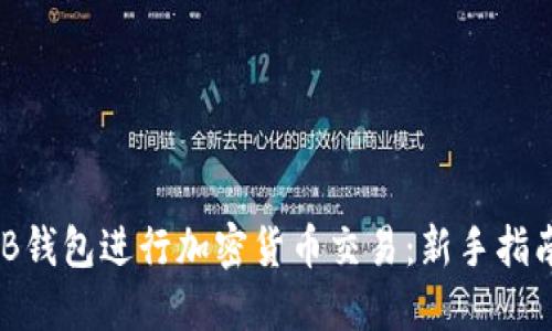 如何使用BNB钱包进行加密货币交易：新手指南与实用技巧