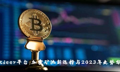 Bitdeer平台：加密矿池新选择与2023年走势分析