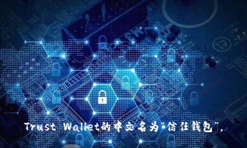 Trust Wallet的中文名为“信任钱包”。