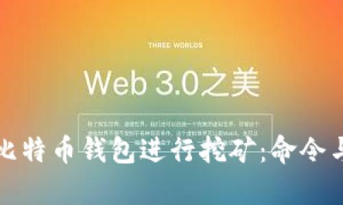 如何通过比特币钱包进行挖矿：命令与技巧解析