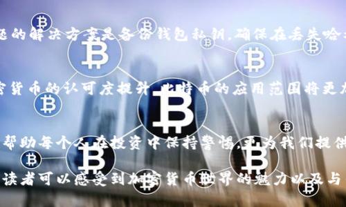   比特币钱包哈希值解析：安全性与隐私性的双重保障 / 
 guanjianci 比特币, 钱包, 哈希值, 安全性 /guanjianci 

引言
在数字货币迅猛发展的今天，比特币作为最流行的加密货币之一，已经深入到了我们的生活中。无论是投资理财，还是日常交易，了解比特币钱包的基础知识显得尤为重要。其中，比特币钱包的哈希值不仅仅是一个技术性术语，它直接关系到我们的资金安全和隐私保护。本文将深入探讨比特币钱包的哈希值，帮助读者更好地理解其重要性与应用场景。

什么是比特币钱包
比特币钱包是一种存储比特币的工具，类似于传统银行中的账户，但它是以数字形式存在。它可以是软件程序、手机应用，也可以是硬件设备。每个比特币钱包都有自己的地址和对应的哈希值，这个哈希值是根据钱包地址生成的唯一标识。

哈希值的基础知识
哈希值是将输入数据通过哈希函数转化为固定长度的字符串。在比特币的应用中，哈希值扮演着极其重要的角色，它不仅可以实现数据的唯一性，还能确保数据的一致性。比如，当你进行一笔交易时，交易信息会被转化为哈希值，保证没有任何人可以篡改信息。

比特币钱包哈希值的生成机制
比特币钱包的哈希值是通过一种称为SHA-256的加密算法生成的。SHA-256是美国国家安全局设计的，通过将输入数据进行多次变换，最终生成一个64位的十六进制字符串，构成了钱包的哈希值。这种机制保证了每个比特币钱包的唯一性，让用户可以安全地进行交易。

哈希值的安全性特点
比特币钱包的哈希值有几个重要的安全性特点。首先，哈希函数是单向的。这意味着一旦数据被转化为哈希值，就不能反向得出原始数据。这无疑是保护用户隐私的重要保障。其次，哈希值是不可预测的。即使输入的数据只有微小的变化，输出的哈希值也会有巨大的差异。这种特性使得黑客无法利用暴力破解的方式得出有效信息。

实际应用场景
比特币钱包的哈希值在实际使用中尤为重要。想象一下，在一家咖啡馆里，阳光洒在老旧木桌上，你正享受着香浓的咖啡，同时通过手机支付购买一杯比特币咖啡。在这个过程中，你使用钱包地址进行支付，钱包的哈希值确保了你的资金安全，不会被随意篡改，这就是现代技术带来便利的真实写照。

哈希值与隐私保护
随着人们对个人隐私的重视，哈希值在保护隐私方面显得愈加重要。使用比特币进行交易时，交易记录是公开的，但每个交易都是通过哈希值链接的，外界无法从哈希值中推测出交易双方的真实身份，这为用户提供了更高的保护层。

可能遇到的问题与解决方案
尽管比特币钱包的哈希值能够提供很高的安全性，但用户在使用过程中可能仍会遇到一些问题。例如，如果用户忘记了钱包的哈希值，如何找回？这个问题的解决方案是备份钱包私钥，确保在丢失哈希值后仍能找回数字资产。

未来的展望
随着技术的不断发展，比特币钱包的哈希值机制也在不断演进。未来可能会出现更先进的哈希算法，提供更高的安全性与隐私保护。同时，随着大众对加密货币的认可度提升，比特币的应用范围将更加广泛，我们也期待看到在不同领域中技术的发展如何更好地保障用户的资金安全。

结语
比特币钱包的哈希值是连接用户与数字资产的重要桥梁。它既是安全的保障，也是隐私的保护。在这个数字化的时代，了解比特币钱包的哈希值不仅能够帮助每个人在投资中保持警惕，更为我们提供了一个安全、高效的交易体验。希望本文能够帮助大家更好地理解比特币钱包的安全机制，共同享受这场数字货币的革命。

这个大纲和内容主体将为读者提供关于比特币钱包哈希值的全面理解，通过具体的场景描述和情感化的表达，使内容更加生动和真实。通过这样的细节，读者可以感受到加密货币世界的魅力以及与传统金融系统的区别。