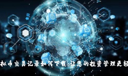 虚拟币交易记录如何下载：让您的投资管理更轻松