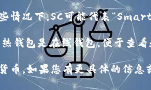 SC钱包通常指的是与某些特定数字货币或区块链平台相关的数字钱包。例如，在某些情况下，SC可能代表“Smart Contract”（智能合约），而这种钱包通常用于存储和管理与智能合约相关的资产。

数字钱包是用于存储、发送和接收加密货币的工具。它们可以分为热钱包和冷钱包。热钱包是在线钱包，便于查看和交易，而冷钱包则是离线存储，通常用于长期存储。

要完全理解SC钱包的具体含义，需要查看具体上下文，比如它所用的区块链平台或货币。如果您有更具体的信息或上下文，欢迎分享，我会提供更具体的解释和帮助。