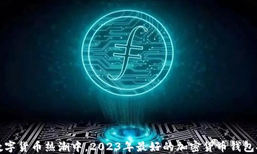 
在数字货币热潮中，2023年最好的加密货币钱包推荐