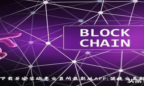 如何下载并安装欧意交易所最新版APP：便捷交易新选择