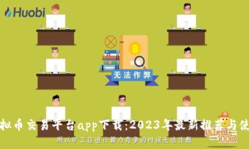 十大虚拟币交易平台app下载：2023年最新推荐与使用体验