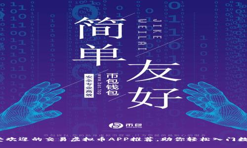 2023年最受欢迎的交易虚拟币APP推荐，助你轻松入门数字货币投资