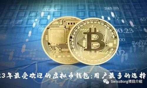 2023年最受欢迎的虚拟币钱包：用户最多的选择一览