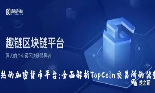 2023年最热的加密货币平台：全面解析TopCoin交易所的优势与小技巧