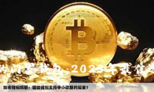 选择最适合你的门罗钱包：2023年最佳选项与用户反馈