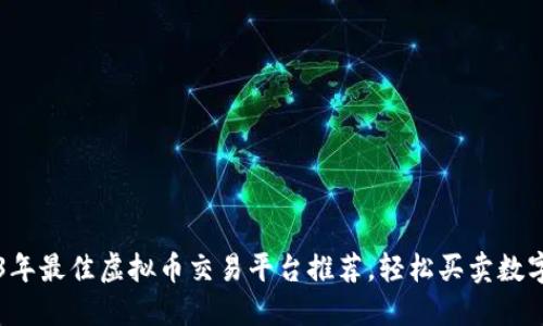 2023年最佳虚拟币交易平台推荐，轻松买卖数字货币