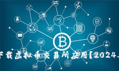 如何安全下载虚拟币交易所应用？2024年最新指南