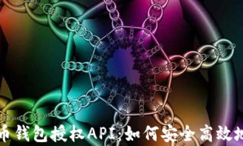 
全面解析虚拟币钱包授权API：如何安全高效地管理数字资产