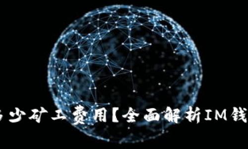 IM钱包转账需要多少矿工费用？全面解析IM钱包转账流程与费用