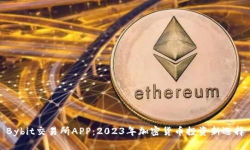 Bybit交易所APP：2023年加密货币投资新选择